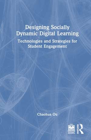 Designing Socially Dynamic Digital Learning: Technologies and Strategies for Student Engagement de Chaohua Ou