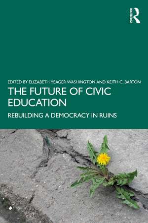 The Future of Civic Education: Rebuilding a Democracy in Ruins de Elizabeth Yeager Washington