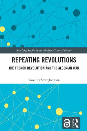 Repeating Revolutions: The French Revolution and the Algerian War de Timothy Scott Johnson