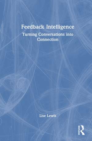 Feedback Intelligence: Turning Conversations into Connection de Lise Lewis