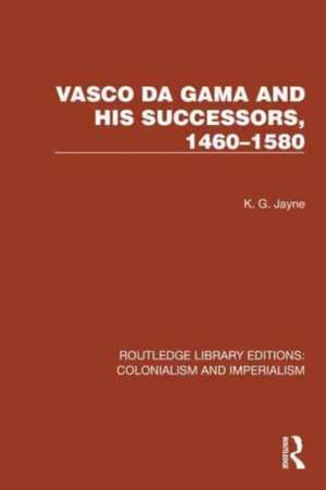 Vasco da Gama and his Successors, 1460–1580 de K.G. Jayne