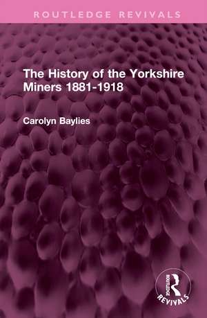 The History of the Yorkshire Miners 1881-1918 de Carolyn Baylies