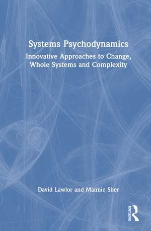 Systems Psychodynamics: Innovative Approaches to Change, Whole Systems and Complexity de David Lawlor