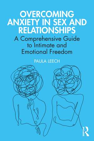 Overcoming Anxiety in Sex and Relationships: A Comprehensive Guide to Intimate and Emotional Freedom de Paula Leech