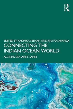 Connecting the Indian Ocean World: Across Sea and Land de Radhika Seshan