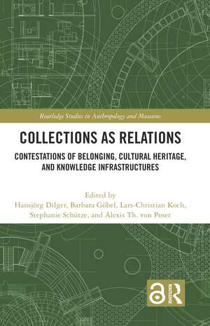 Collections as Relations: Contestations of Belonging, Cultural Heritage, and Knowledge Infrastructures de Hansjörg Dilger
