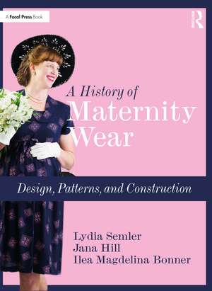 A History of Maternity Wear: Design, Patterns, and Construction de Lydia Semler