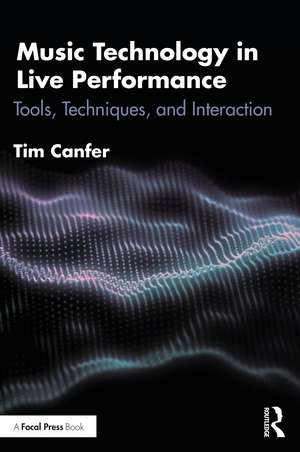 Music Technology in Live Performance: Tools, Techniques, and Interaction de Tim Canfer