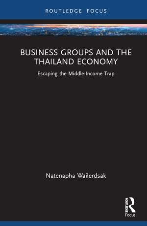 Business Groups and the Thailand Economy: Escaping the Middle-Income Trap de Natenapha Wailerdsak