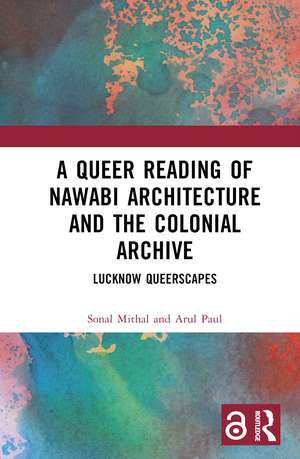 A Queer Reading of Nawabi Architecture and the Colonial Archive: Lucknow Queerscapes de Sonal Mithal