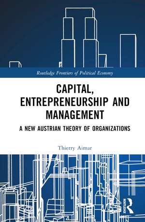 Capital, Entrepreneurship and Management: A New Austrian Theory of Organizations de Thierry Aimar