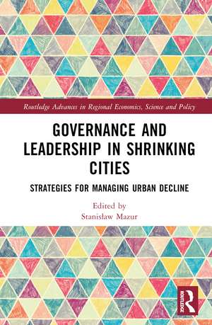 Governance and Leadership in Shrinking Cities: Strategies for Managing Urban Decline de Stanisław Mazur