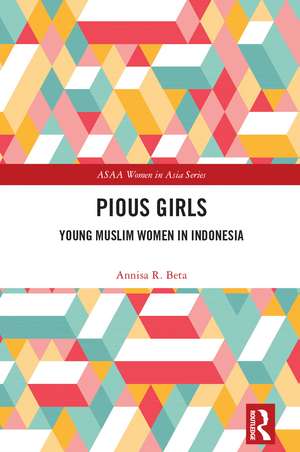 Pious Girls: Young Muslim Women in Indonesia de Annisa R. Beta