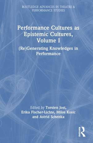 Performance Cultures as Epistemic Cultures, Volume I: (Re)Generating Knowledges in Performance de Erika Fischer-Lichte