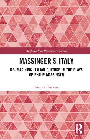 Massinger’s Italy: Re-Imagining Italian Culture in the Plays of Philip Massinger de Cristina Paravano