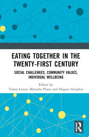 Eating Together in the Twenty-first Century: Social Challenges, Community Values, Individual Wellbeing de Tamas Lestar