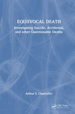 Equivocal Death: Investigating Suicide, Accidental, and other Questionable Deaths de Arthur S. Chancellor