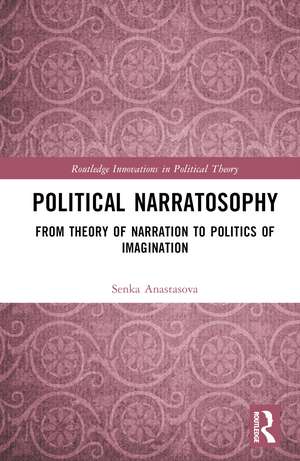 Political Narratosophy: From Theory of Narration to Politics of Imagination de Senka Anastasova