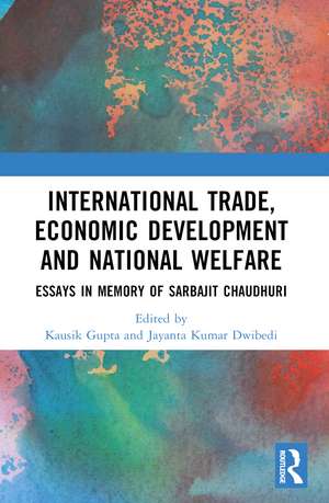 International Trade, Economic Development and National Welfare: Essays in Memory of Sarbajit Chaudhuri de Kausik Gupta