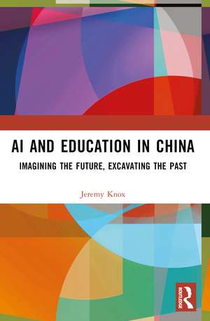 AI and Education in China: Imagining the Future, Excavating the Past de Jeremy Knox