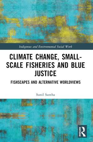 Climate Change, Small-Scale Fisheries, and Blue Justice: Fishscapes and Alternative Worldviews de Sunil Santha