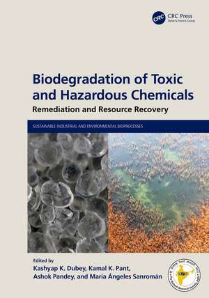 Biodegradation of Toxic and Hazardous Chemicals: Remediation and Resource Recovery de Kashyap K Dubey