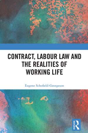 Contract, Labour Law and the Realities of Working Life de Eugene Schofield-Georgeson