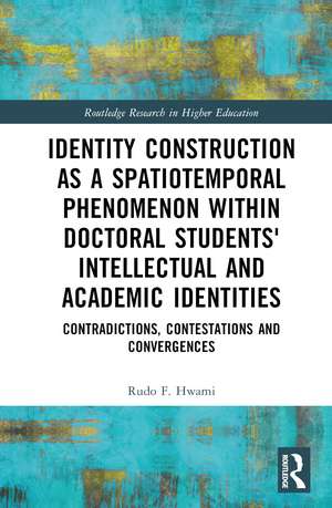 Identity Construction as a Spatiotemporal Phenomenon within Doctoral Students' Intellectual and Academic Identities: Contradictions, Contestations and Convergences de Rudo F. Hwami