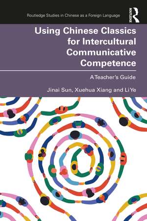 Using Chinese Classics for Intercultural Communicative Competence: A Teacher’s Guide de Jinai Sun