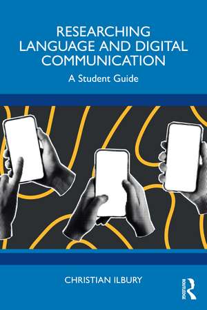 Researching Language and Digital Communication: A Student Guide de Christian Ilbury