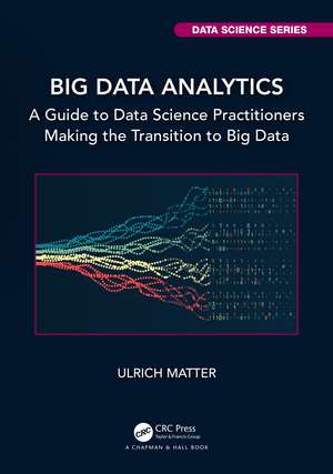 Big Data Analytics: A Guide to Data Science Practitioners Making the Transition to Big Data de Ulrich Matter