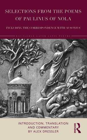 Selections from the Poems of Paulinus of Nola, including the Correspondence with Ausonius: Introduction, Translation, and Commentary de Alex Dressler