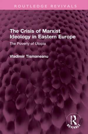 The Crisis of Marxist Ideology in Eastern Europe: The Poverty of Utopia de Vladimir Tismaneanu