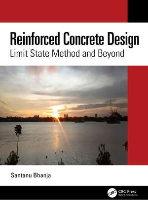 Reinforced Concrete Design: Limit State Method and Beyond de Santanu Bhanja