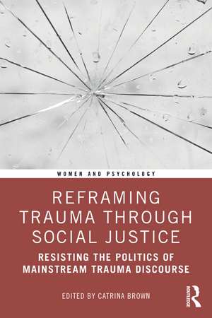 Reframing Trauma Through Social Justice: Resisting the Politics of Mainstream Trauma Discourse de Catrina Brown