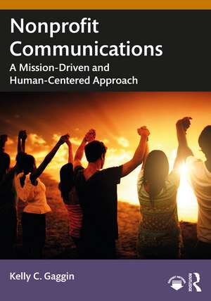 Nonprofit Communications: A Mission-Driven and Human-Centered Approach de Kelly C. Gaggin