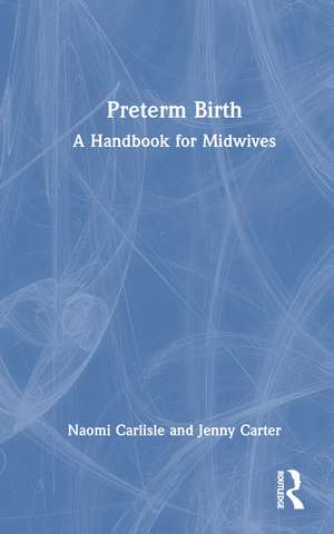 Preterm Birth: A Handbook for Midwives de Naomi Carlisle