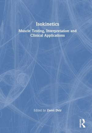 Isokinetics: Muscle Testing, Interpretation and Clinical Applications de Zeevi Dvir