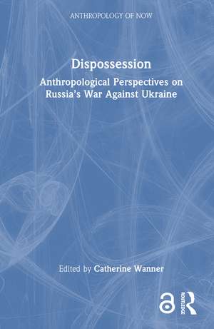 Dispossession: Anthropological Perspectives on Russia’s War Against Ukraine de Catherine Wanner