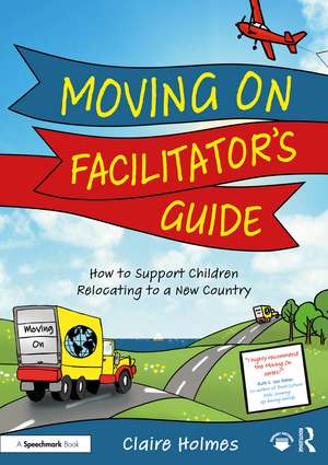 Moving On Facilitator’s Guide: How to Support Children Relocating to a New Country de Claire Holmes