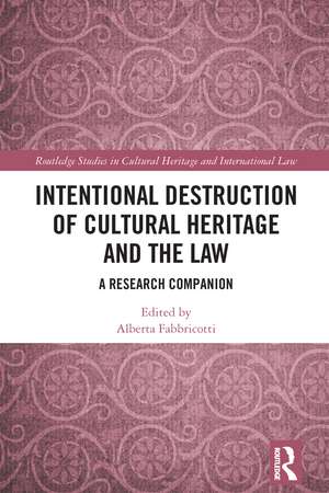 Intentional Destruction of Cultural Heritage and the Law: A Research Companion de Alberta Fabbricotti