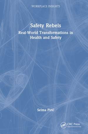Safety Rebels: Real-World Transformations in Health and Safety de Selma Pirić