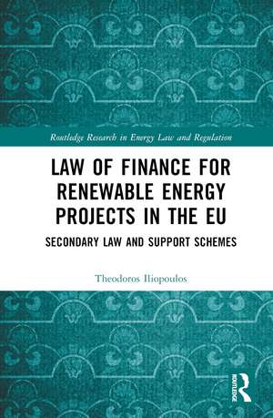 Law of Finance for Renewable Energy Projects in the EU: Secondary Law and Support Schemes de Theodoros G. Iliopoulos