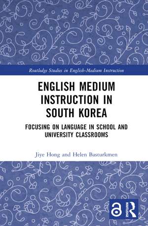 English Medium Instruction in South Korea: Focusing on Language in School and University Classrooms de Jiye Hong