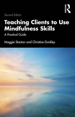 Teaching Clients to Use Mindfulness Skills: A Practical Guide de Maggie Stanton