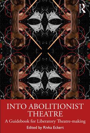 Into Abolitionist Theatre: A Guidebook for Liberatory Theatre-making de Rivka Eckert