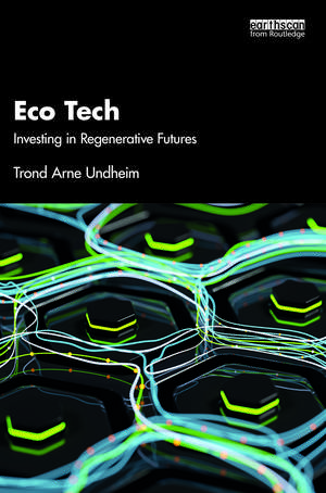 Eco Tech: Investing in Regenerative Futures de Trond Undheim