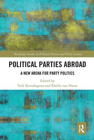 Political Parties Abroad: A New Arena for Party Politics de Tudi Kernalegenn