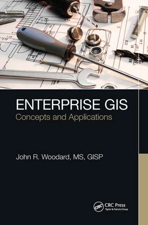 Enterprise GIS: Concepts and Applications de John R. Woodard