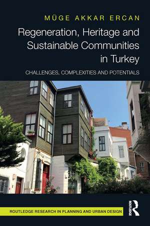 Regeneration, Heritage and Sustainable Communities in Turkey: Challenges, Complexities and Potentials de Muge Akkar Ercan